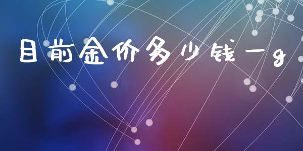 目前金价多少钱一g_https://m.fansifence.com_个股行情_第1张