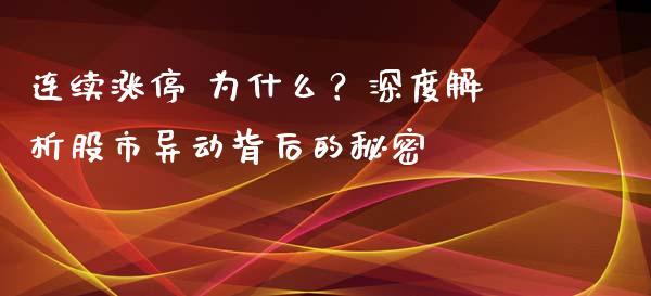 连续涨停 为什么？深度解析股市异动背后的秘密_https://m.fansifence.com_公募基金_第1张