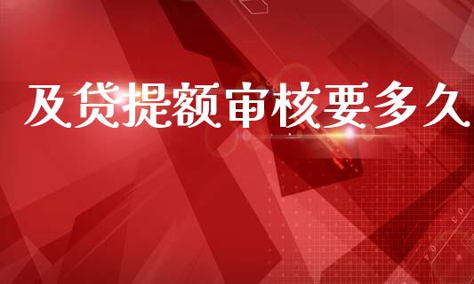 及贷提额审核要多久_https://m.fansifence.com_消费金融_第1张