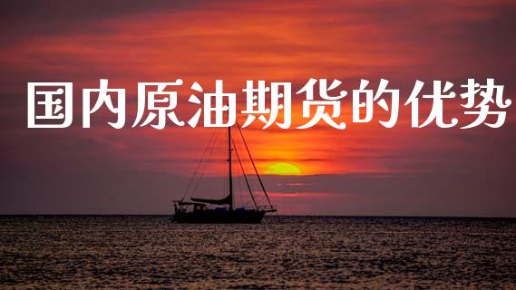 国内原油期货的优势_https://m.fansifence.com_贵金属行情_第1张