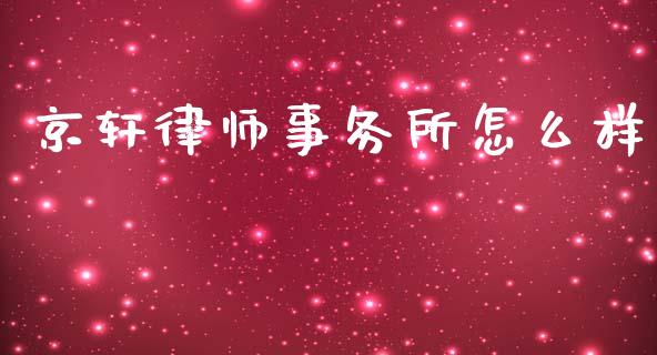 京轩律师事务所怎么样_https://m.fansifence.com_公募基金_第1张