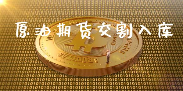 原油期货交割入库_https://m.fansifence.com_公募基金_第1张