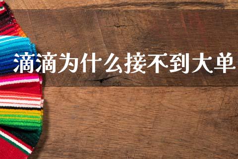 滴滴为什么接不到大单_https://m.fansifence.com_个股行情_第1张