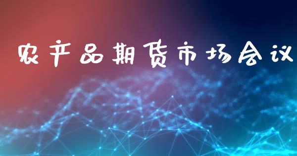 农产品期货市场会议_https://m.fansifence.com_消费金融_第1张