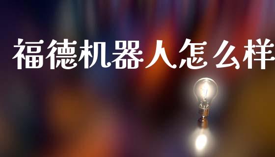 福德机器人怎么样_https://m.fansifence.com_消费金融_第1张