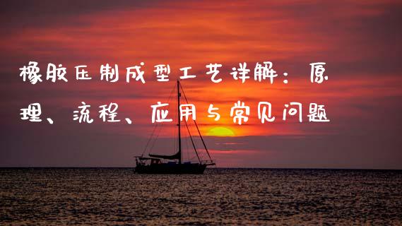 橡胶压制成型工艺详解：原理、流程、应用与常见问题_https://m.fansifence.com_公募基金_第1张