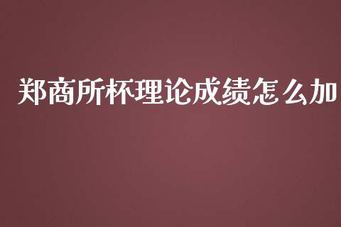 郑商所杯理论成绩怎么加_https://m.fansifence.com_公募基金_第1张