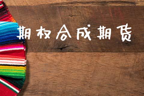 期权合成期货_https://m.fansifence.com_个股行情_第1张