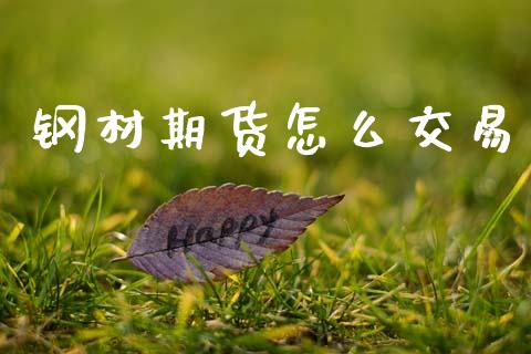 钢材期货怎么交易_https://m.fansifence.com_个股行情_第1张