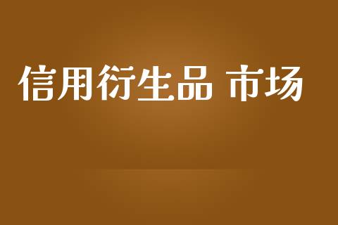 信用衍生品 市场_https://m.fansifence.com_贵金属行情_第1张