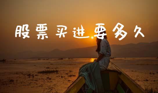 股票买进要多久_https://m.fansifence.com_贵金属行情_第1张