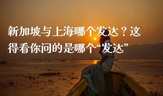 新加坡与上海哪个发达？这得看你问的是哪个“发达”_https://m.fansifence.com_公募基金_第1张