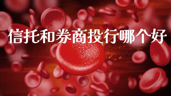 信托和券商投行哪个好_https://m.fansifence.com_公募基金_第1张