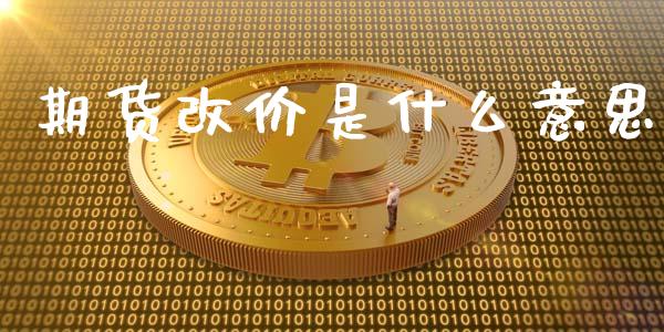 期货改价是什么意思_https://m.fansifence.com_贵金属行情_第1张