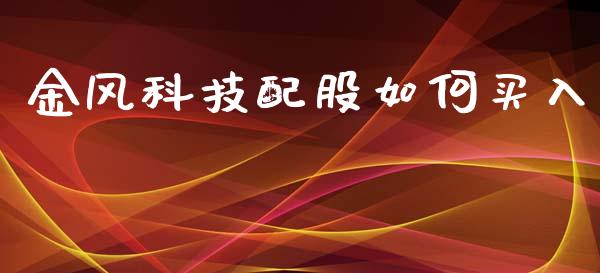 金风科技配股如何买入_https://m.fansifence.com_消费金融_第1张