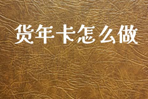 货年卡怎么做_https://m.fansifence.com_贵金属行情_第1张