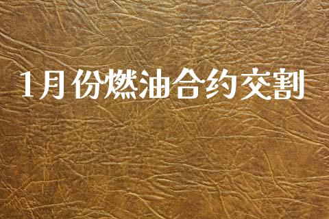 1月份燃油合约交割_https://m.fansifence.com_个股行情_第1张