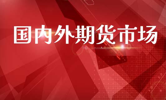 国内外期货市场_https://m.fansifence.com_公募基金_第1张