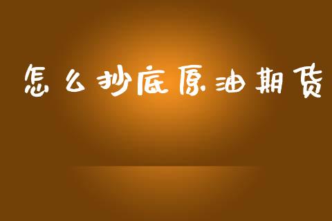 怎么抄底原油期货_https://m.fansifence.com_公募基金_第1张