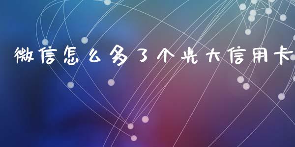 微信怎么多了个光大信用卡_https://m.fansifence.com_贵金属行情_第1张