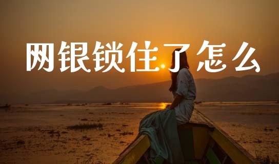 网银锁住了怎么_https://m.fansifence.com_公募基金_第1张