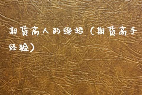 期货高人的绝招（期货高手经验）_https://m.fansifence.com_个股行情_第1张