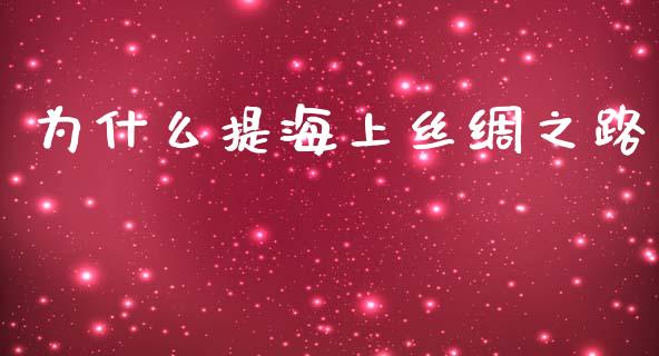 为什么提海上丝绸之路_https://m.fansifence.com_消费金融_第1张