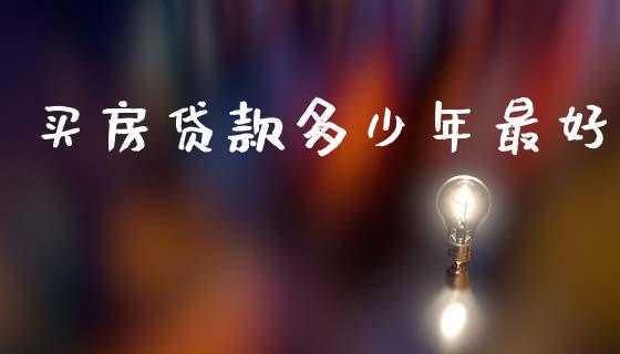 买房贷款多少年最好_https://m.fansifence.com_贵金属行情_第1张