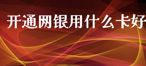 开通网银用什么卡好_https://m.fansifence.com_消费金融_第1张