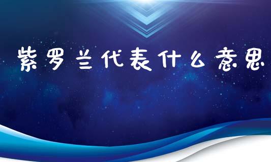 紫罗兰代表什么意思_https://m.fansifence.com_公募基金_第1张