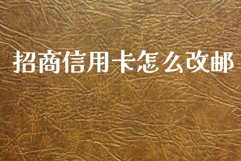 招商信用卡怎么改邮_https://m.fansifence.com_消费金融_第1张