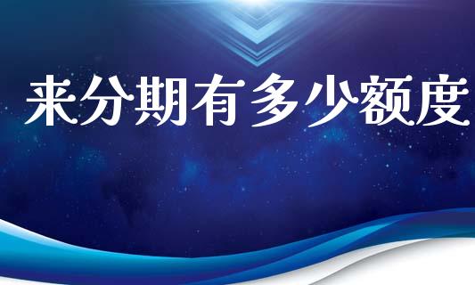 来分期有多少额度_https://m.fansifence.com_贵金属行情_第1张
