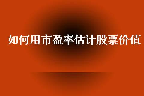 如何用市盈率估计股票价值_https://m.fansifence.com_消费金融_第1张