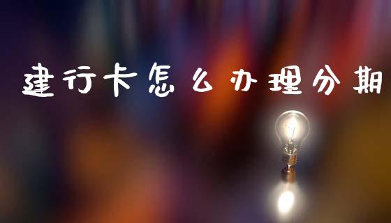 建行卡怎么办理分期_https://m.fansifence.com_公募基金_第1张