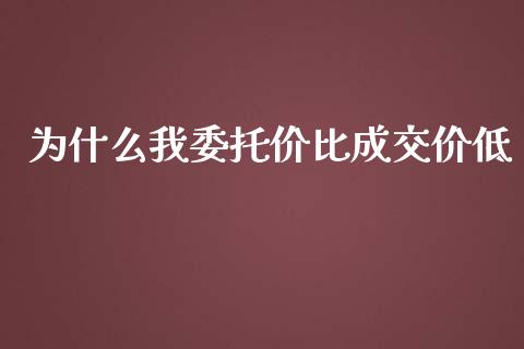 为什么我委托价比成交价低_https://m.fansifence.com_贵金属行情_第1张