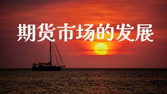 期货市场的发展_https://m.fansifence.com_公募基金_第1张