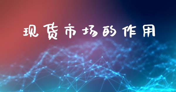 现货市场的作用_https://m.fansifence.com_消费金融_第1张