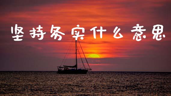 坚持务实什么意思_https://m.fansifence.com_个股行情_第1张
