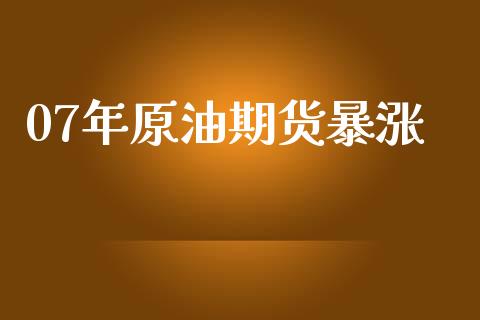 07年原油期货暴涨_https://m.fansifence.com_公募基金_第1张