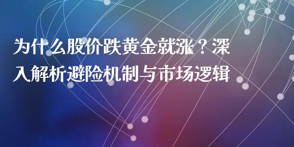为什么股价跌黄金就涨？深入解析避险机制与市场逻辑_https://m.fansifence.com_个股行情_第1张