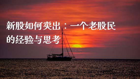 新股如何卖出：一个老股民的经验与思考_https://m.fansifence.com_贵金属行情_第1张