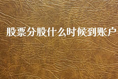 股票分股什么时候到账户_https://m.fansifence.com_贵金属行情_第1张