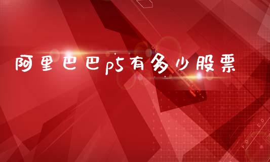阿里巴巴p5有多少股票_https://m.fansifence.com_个股行情_第1张