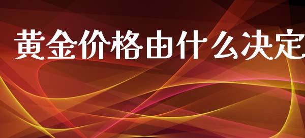 黄金价格由什么决定_https://m.fansifence.com_个股行情_第1张