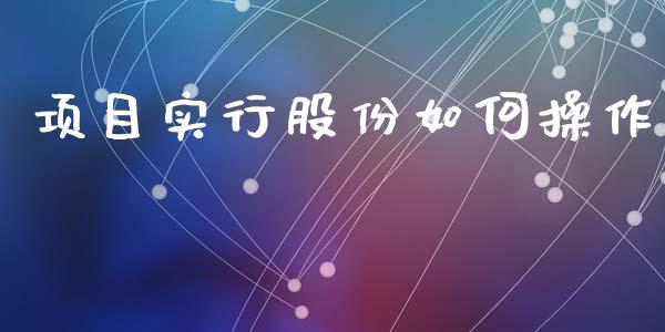 项目实行股份如何操作_https://m.fansifence.com_公募基金_第1张