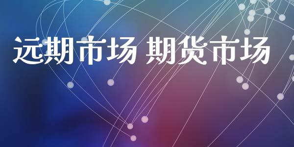 远期市场 期货市场_https://m.fansifence.com_消费金融_第1张
