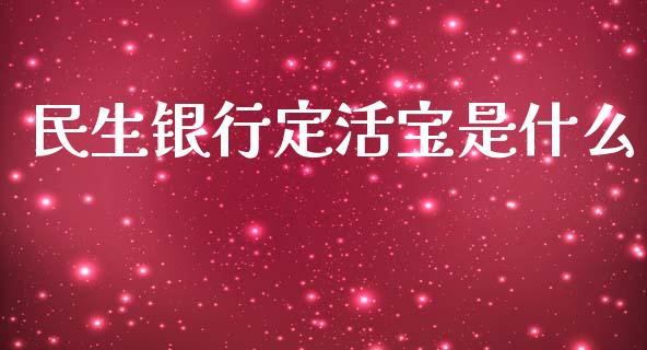 民生银行定活宝是什么_https://m.fansifence.com_消费金融_第1张