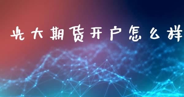 光大期货开户怎么样_https://m.fansifence.com_消费金融_第1张