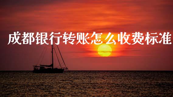 成都银行转账怎么收费标准_https://m.fansifence.com_贵金属行情_第1张