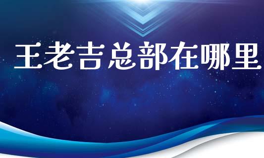 王老吉总部在哪里_https://m.fansifence.com_个股行情_第1张